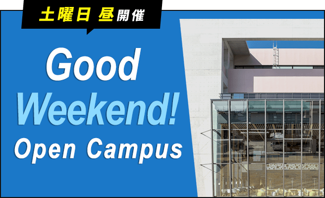 土曜日 昼開催 Good Weekend! Open Campus