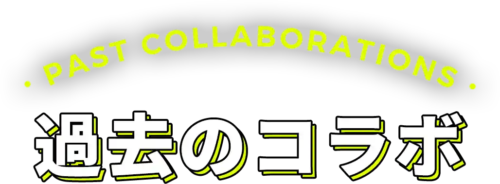 PAST COLLABORATIONS 過去のコラボ