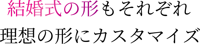 結婚式の形もそれぞれ 理想の形にカスタマイズ
