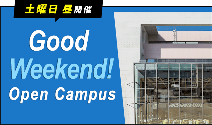 土曜日昼開催 Good Weekend! Open Campus